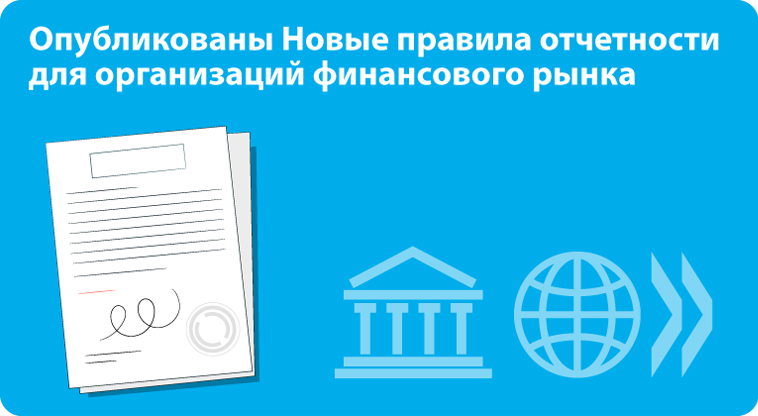 Опубликованы новые правила отчетности для организаций финансового рынка